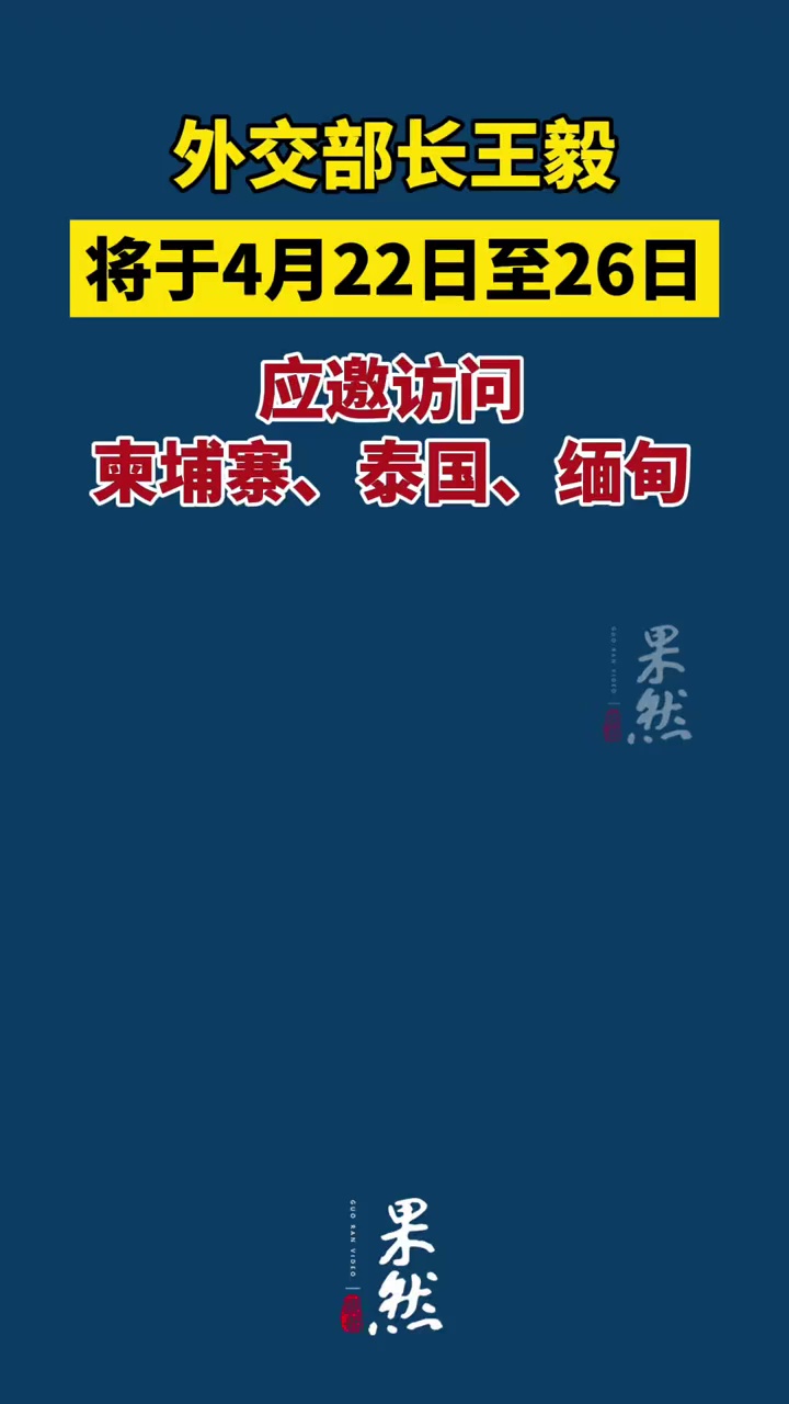 外交部长王毅将于4月22日至26日应邀访问柬埔寨、泰国、缅甸