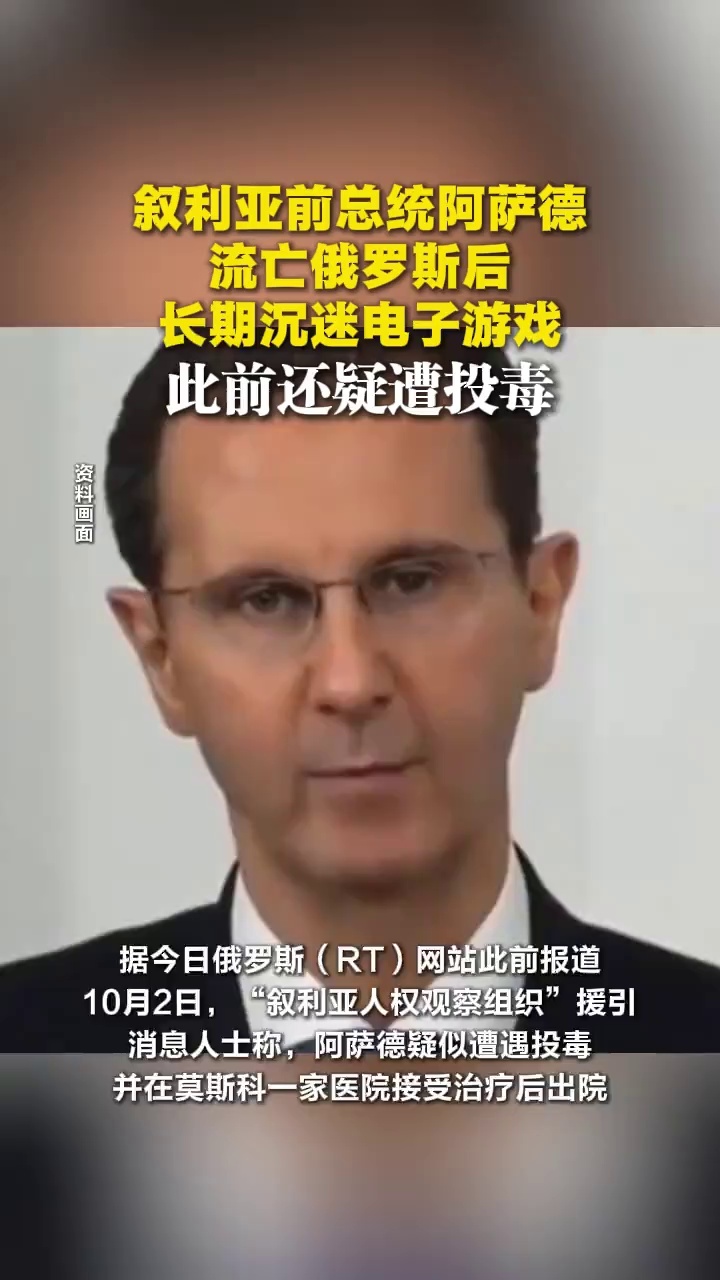 叙利亚前总统阿萨德流亡俄罗斯后，长期沉迷电子游戏，此前还疑遭投毒