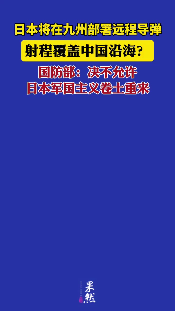 日本将部署导弹，射程覆盖中国沿海？国防部：决不允许日本军国主义卷土重来（财联社）